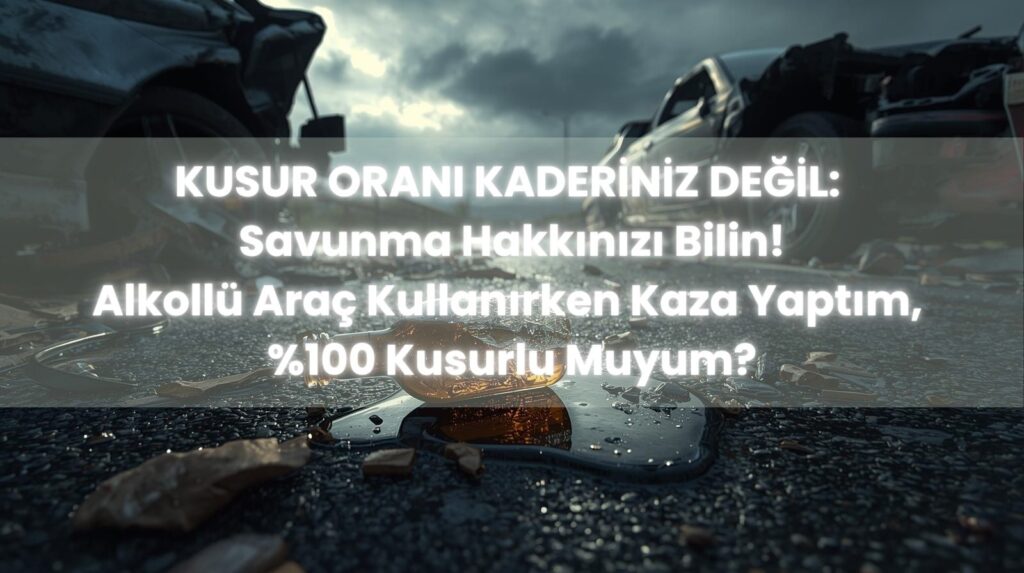 Alkollü sürücü kaza kusur oranının her zaman %100 olmadığını ve "münhasıran alkolün etkisi" ilkesini gösteren Yargıtay kararları.