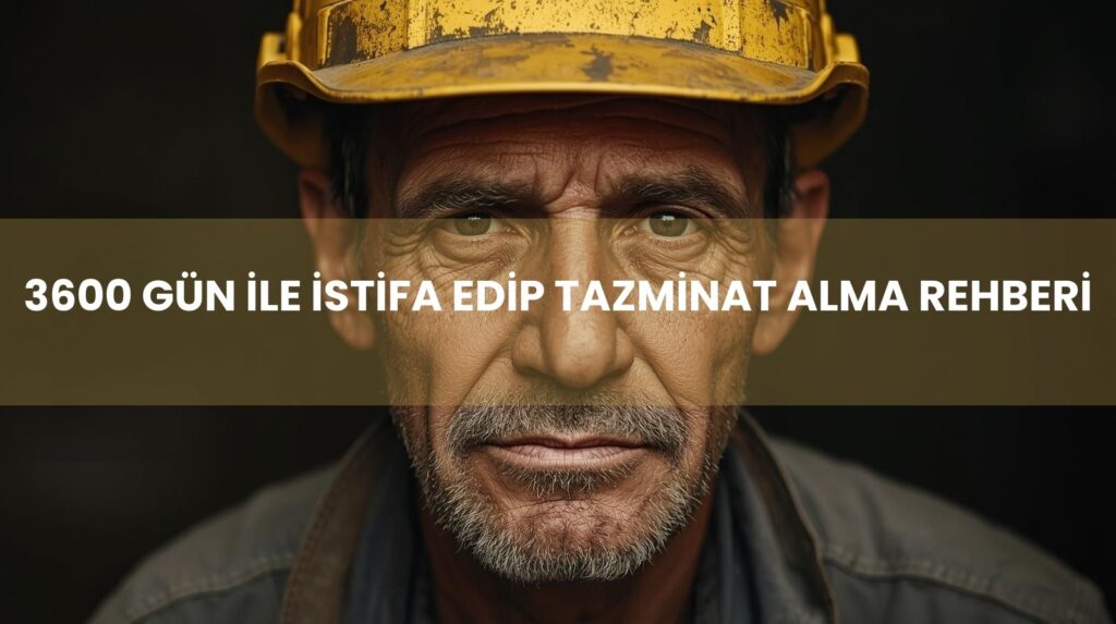 15 yıl 3600 gün kıdem tazminatı alma şartları ve SGK yazısı ile istifa süreci.