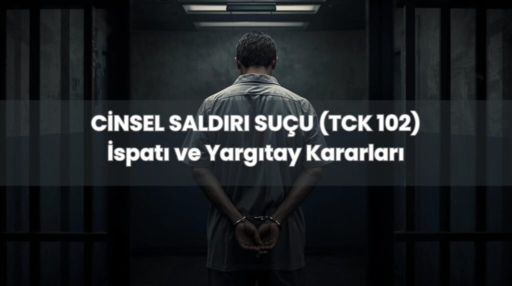 Cinsel saldırı suçu (TCK 102) ve mağdurun beyanının ispat gücüne dair Yargıtay kararları.