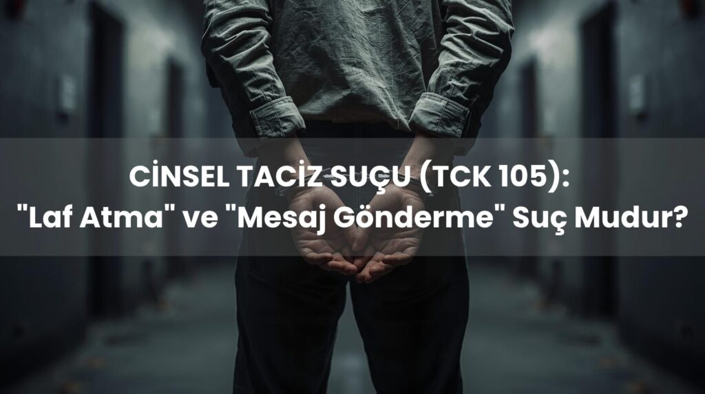 Cinsel taciz suçu (TCK 105) ve mesajla cinsel tacizin Yargıtay kararlarındaki yeri.