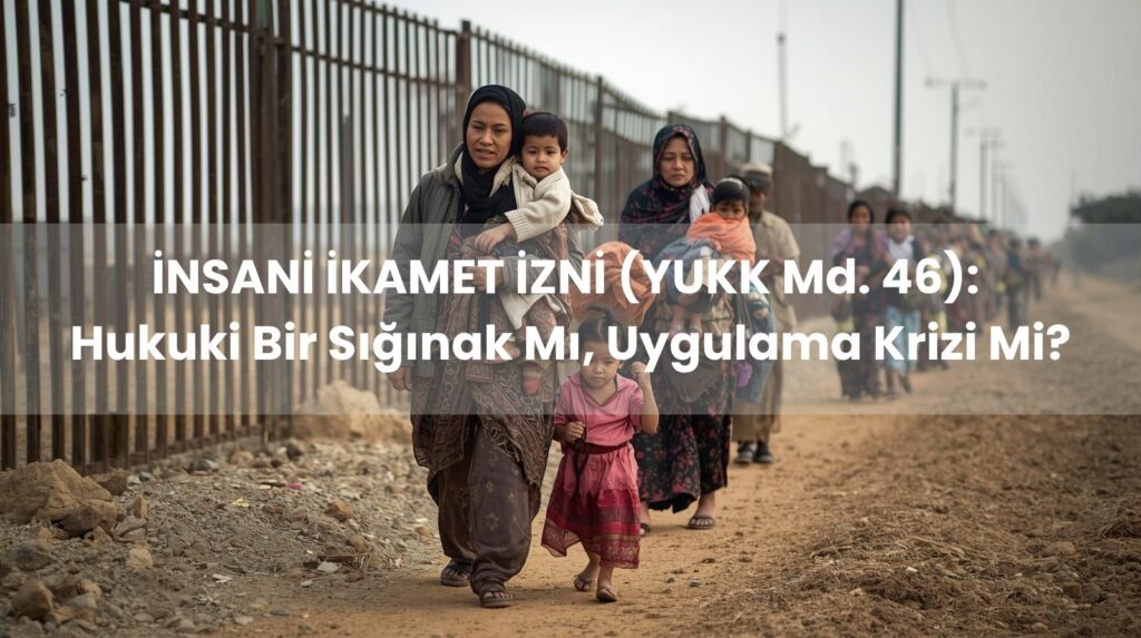 İnsani ikamet izni YUKK Madde 46 şartları ve reddine karşı idare mahkemesinde açılan dava.