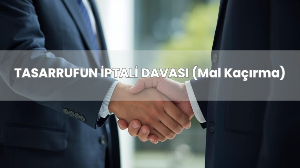 Tasarrufun iptali davası ile borçlunun mal kaçırma amaçlı devirlerinin iptali.