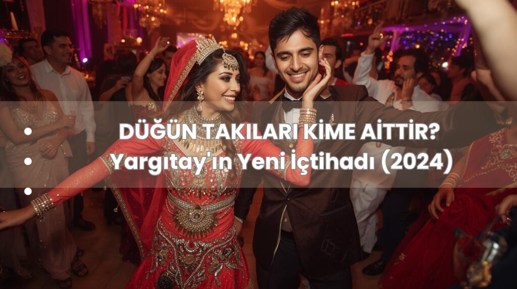 Ziynet alacağı davası ve düğün takılarının paylaşımı hakkında yeni Yargıtay kararı.