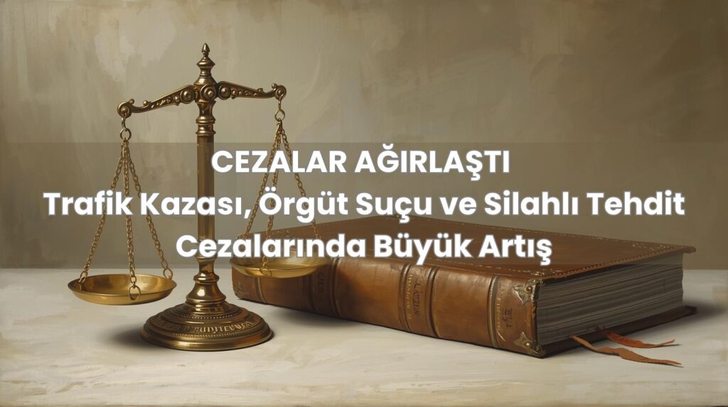 2025 TCK değişiklikleri ile artan hapis cezaları ve yeni trafik kazası düzenlemeleri