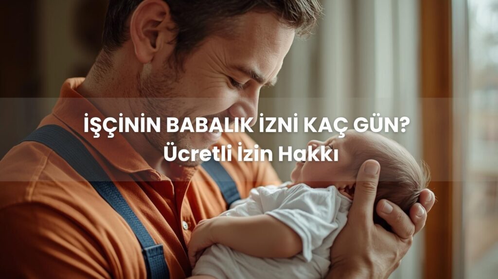 Eşi doğum yapan özel sektör işçisinin babalık izni hakkı ve süresi 2025.