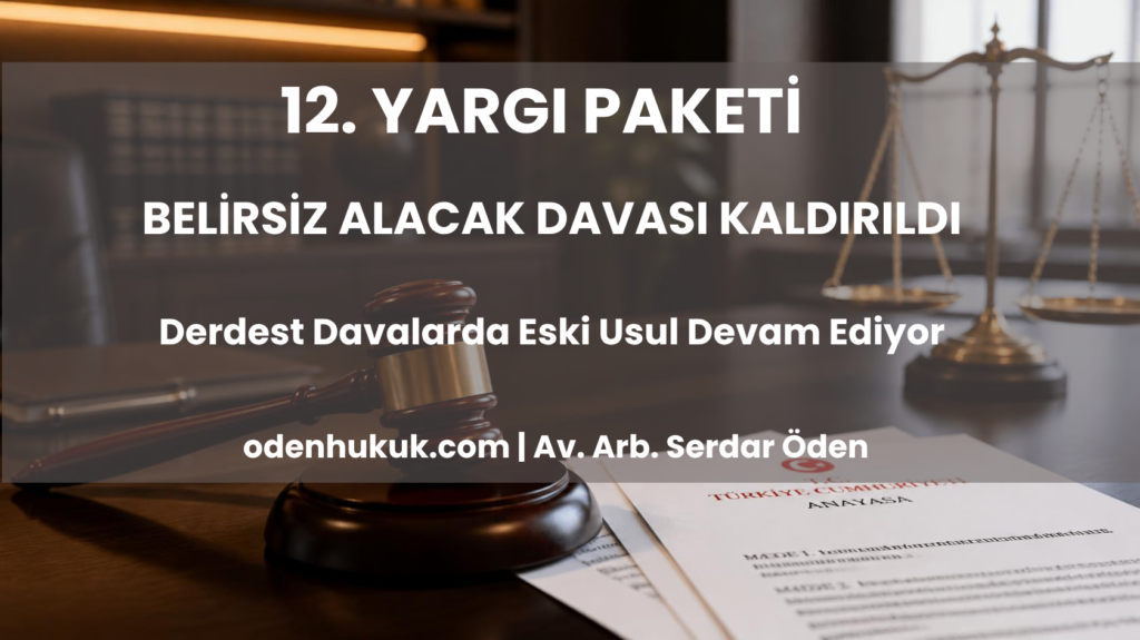 12. Yargı Paketi belirsiz alacak davasının kaldırılması ve yeni kısmi dava düzenlemesi - Öden Hukuk
