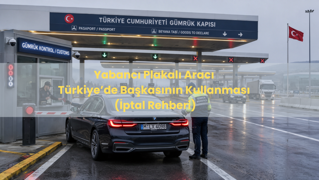 Yabancı plakalı aracı başkasının kullanması ve Gümrük Kanunu 238 idari para cezası iptali Öden Hukuk